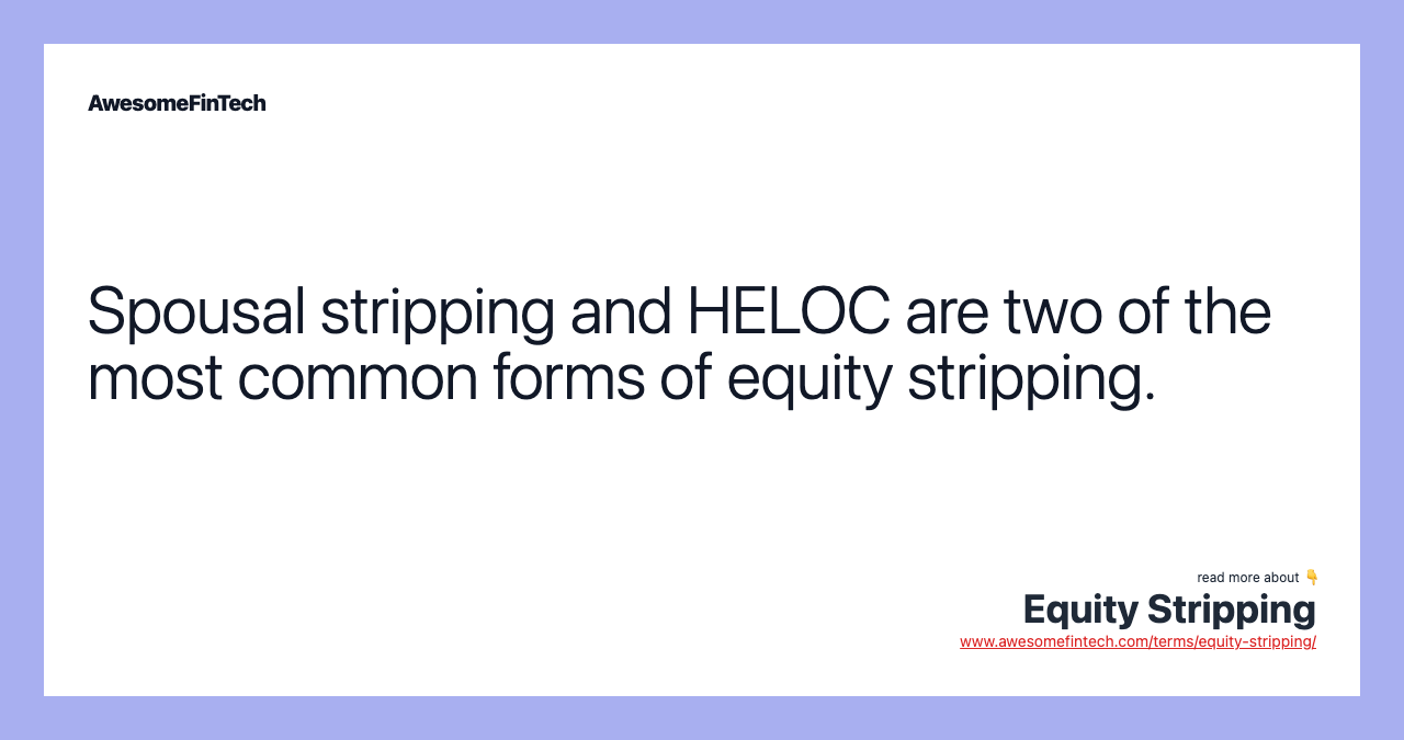Spousal stripping and HELOC are two of the most common forms of equity stripping.