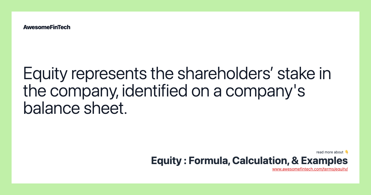 Equity represents the shareholders’ stake in the company, identified on a company's balance sheet.
