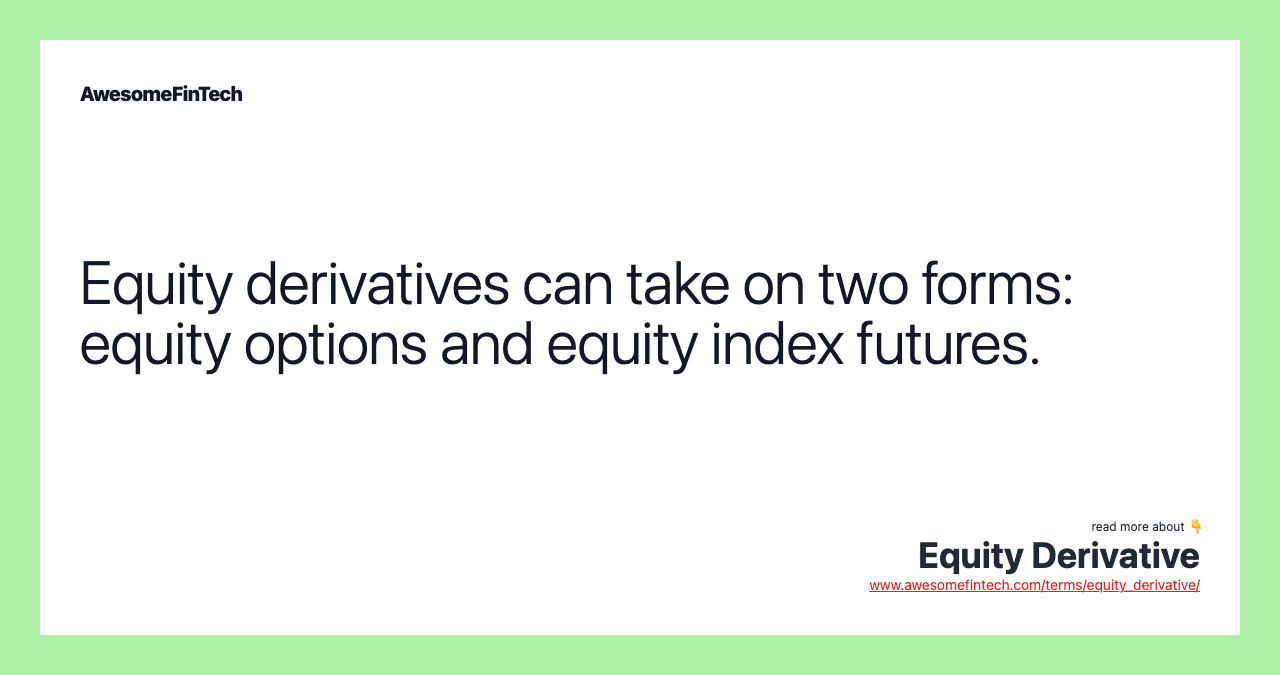 Equity derivatives can take on two forms: equity options and equity index futures.
