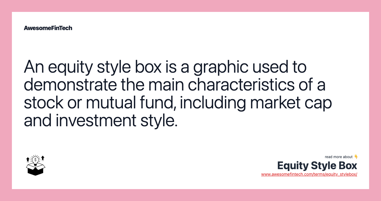 An equity style box is a graphic used to demonstrate the main characteristics of a stock or mutual fund, including market cap and investment style.