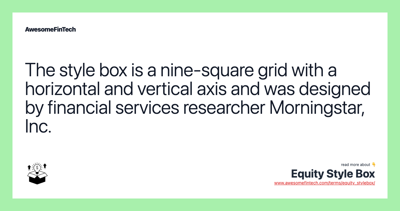 The style box is a nine-square grid with a horizontal and vertical axis and was designed by financial services researcher Morningstar, Inc.