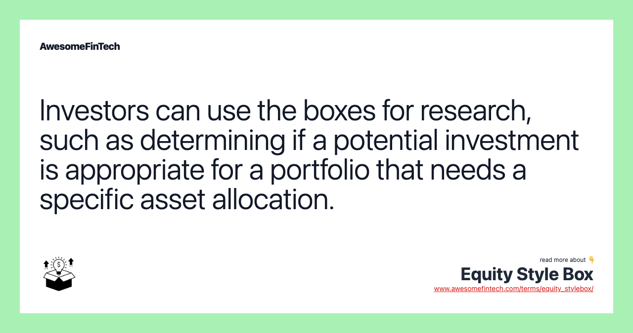 Investors can use the boxes for research, such as determining if a potential investment is appropriate for a portfolio that needs a specific asset allocation.