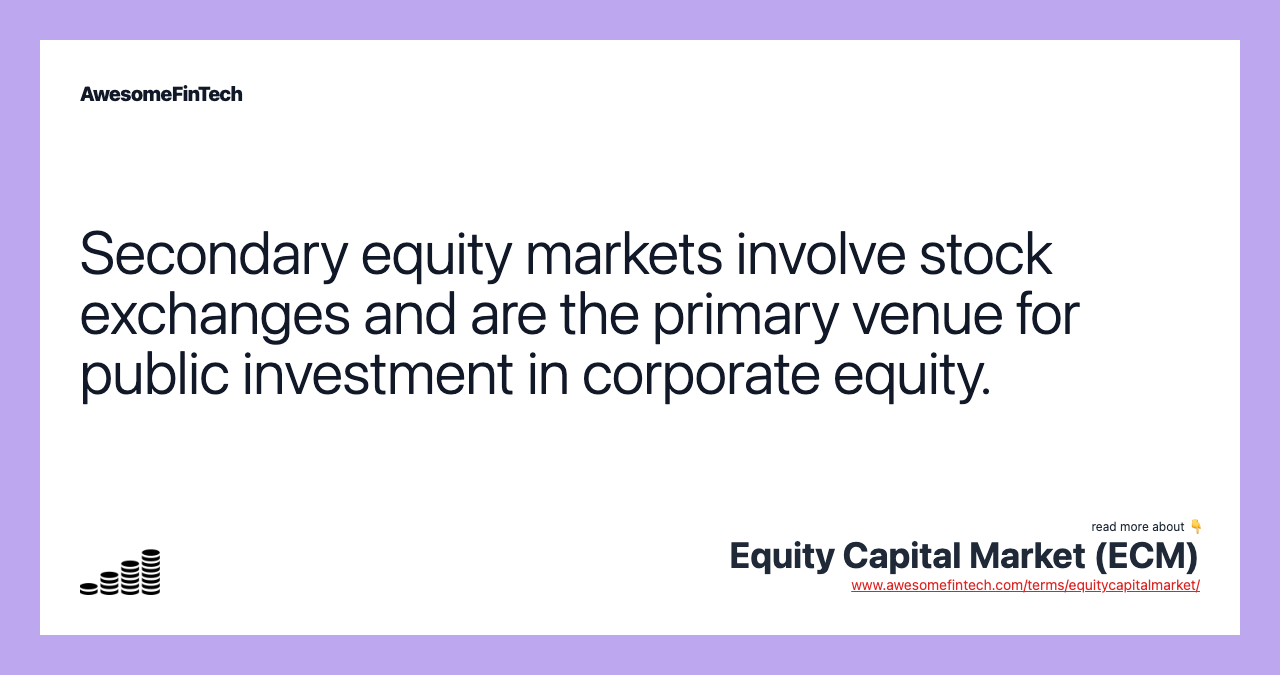 Secondary equity markets involve stock exchanges and are the primary venue for public investment in corporate equity.