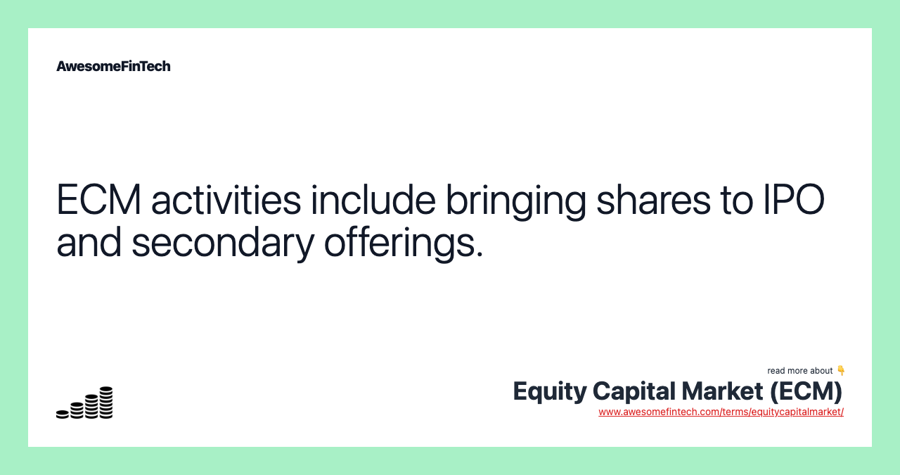 ECM activities include bringing shares to IPO and secondary offerings.
