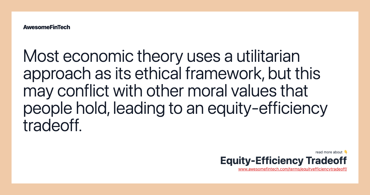 Most economic theory uses a utilitarian approach as its ethical framework, but this may conflict with other moral values that people hold, leading to an equity-efficiency tradeoff.