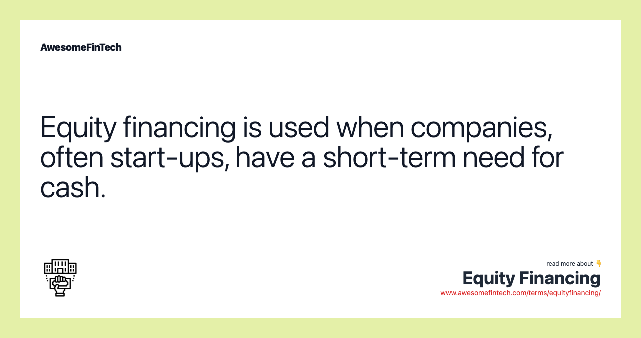 Equity financing is used when companies, often start-ups, have a short-term need for cash.