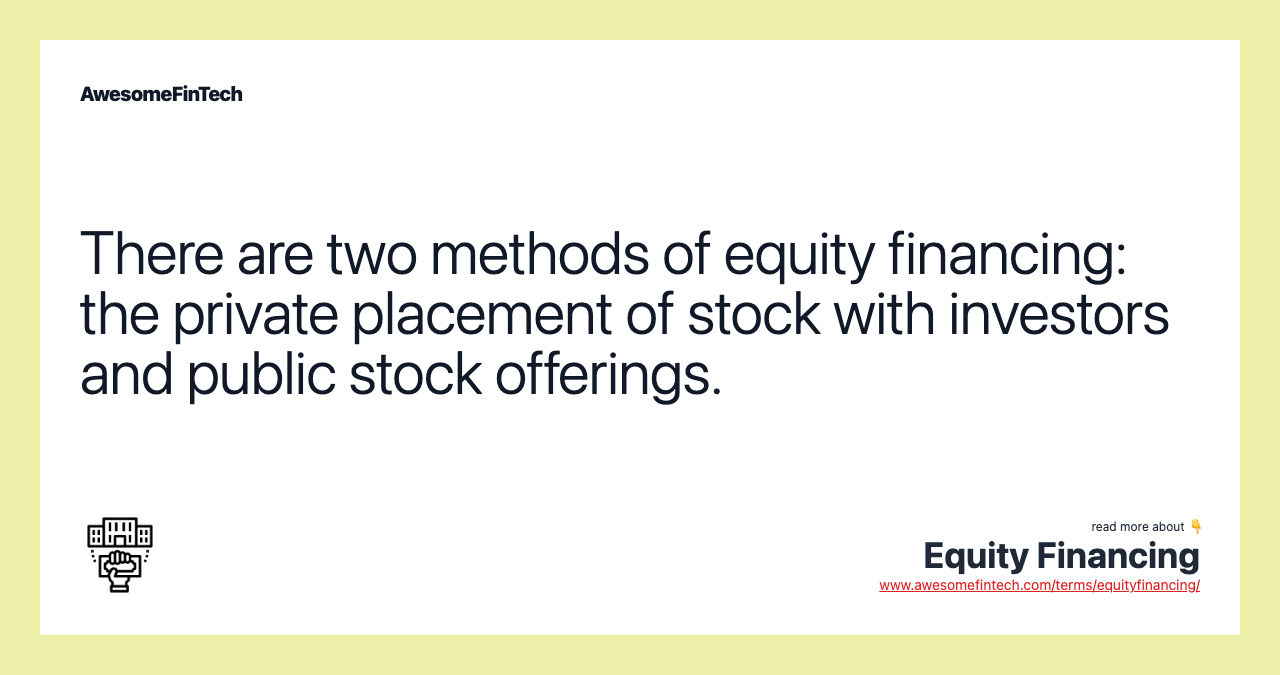 There are two methods of equity financing: the private placement of stock with investors and public stock offerings.