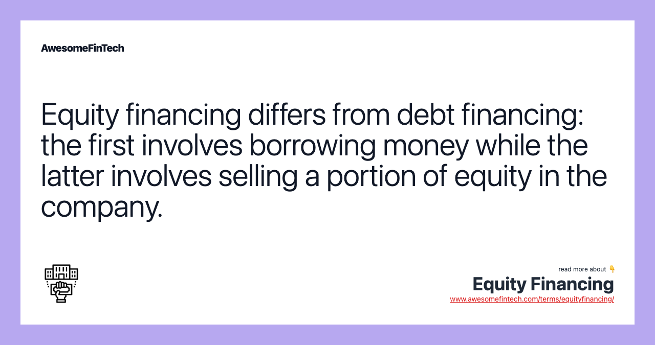 Equity financing differs from debt financing: the first involves borrowing money while the latter involves selling a portion of equity in the company.
