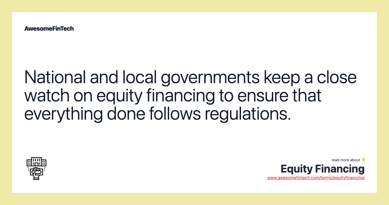 National and local governments keep a close watch on equity financing to ensure that everything done follows regulations.
