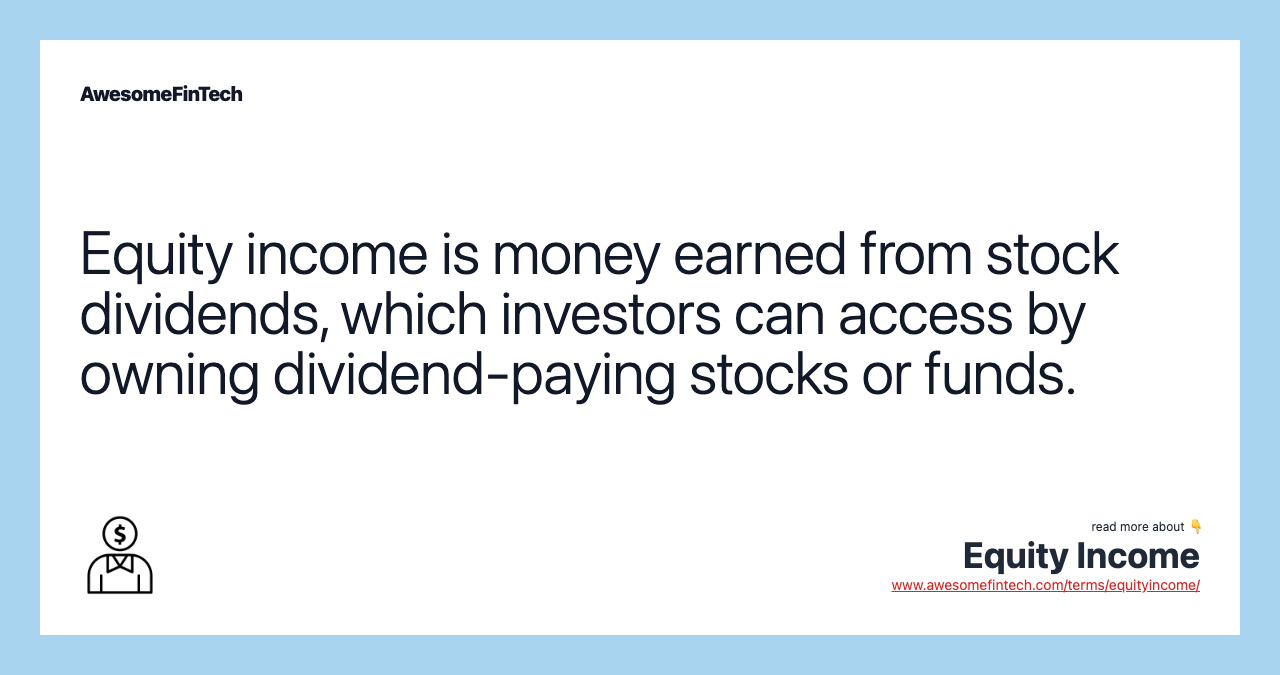 Equity income is money earned from stock dividends, which investors can access by owning dividend-paying stocks or funds.