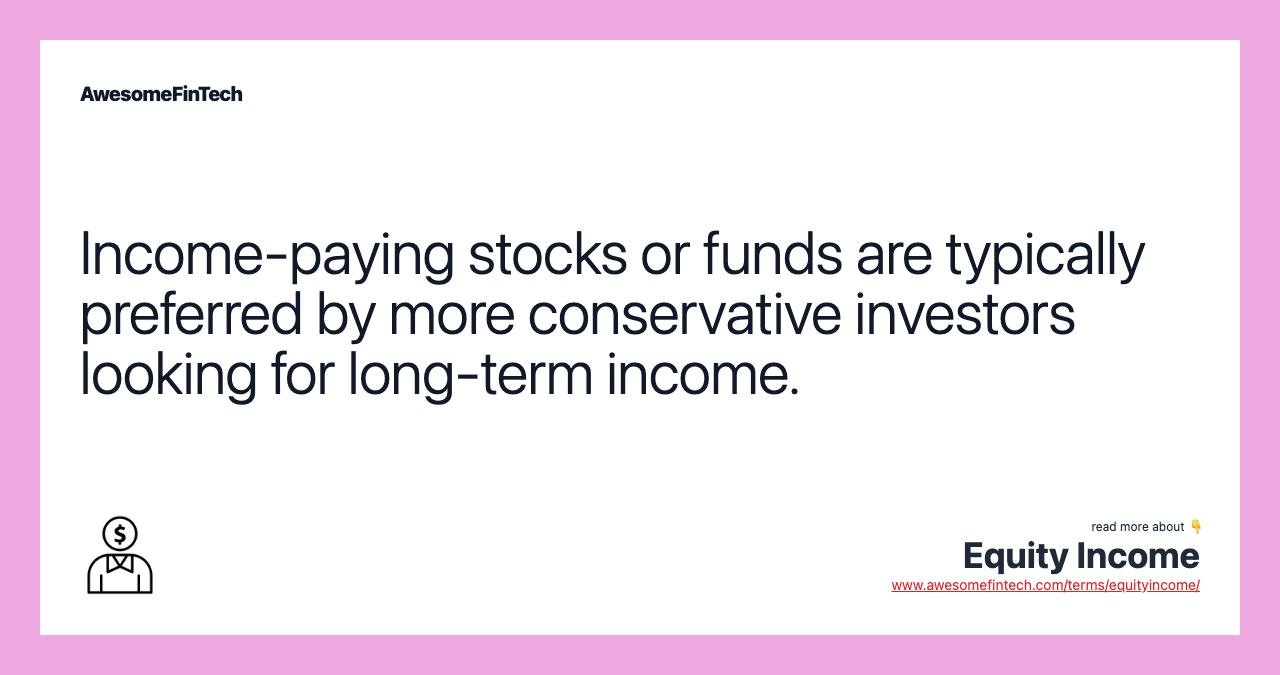 Income-paying stocks or funds are typically preferred by more conservative investors looking for long-term income.