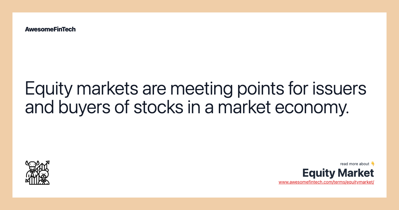 Equity markets are meeting points for issuers and buyers of stocks in a market economy.