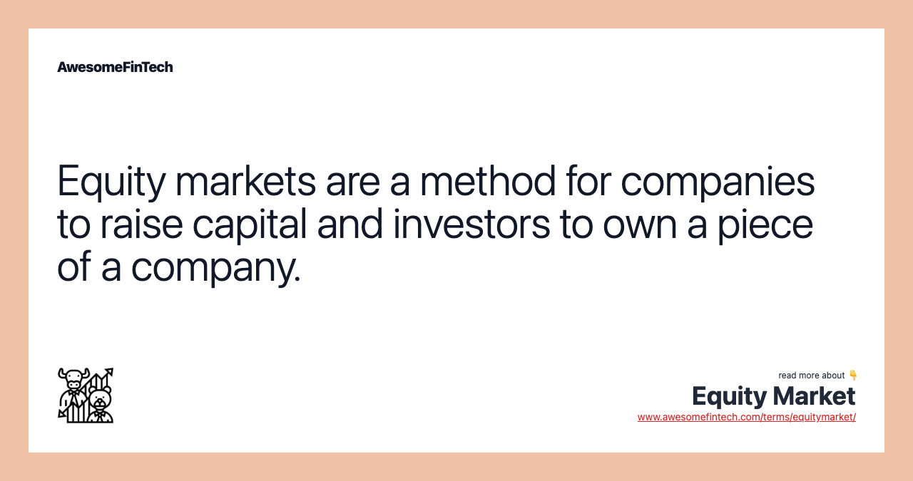 Equity markets are a method for companies to raise capital and investors to own a piece of a company.