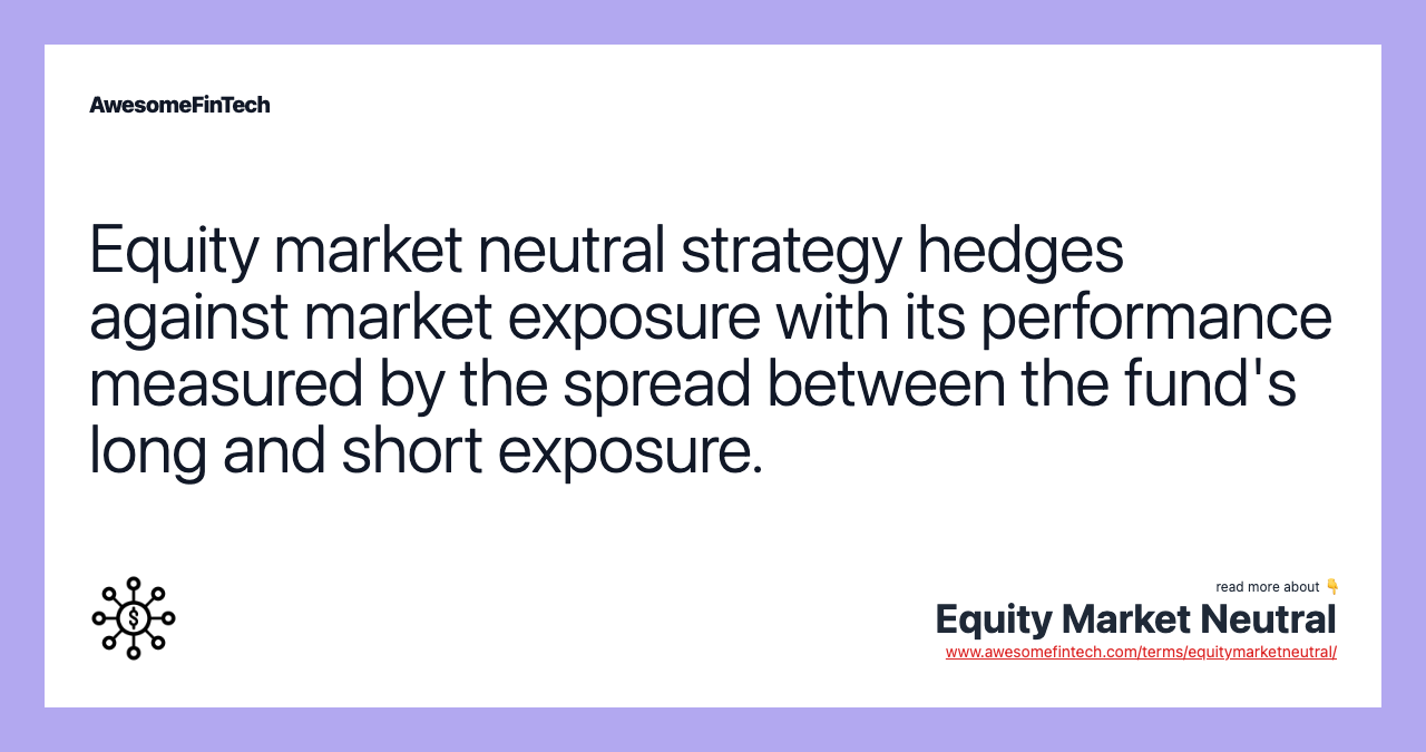 Equity market neutral strategy hedges against market exposure with its performance measured by the spread between the fund's long and short exposure.