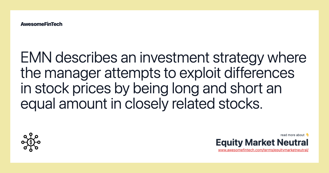 EMN describes an investment strategy where the manager attempts to exploit differences in stock prices by being long and short an equal amount in closely related stocks.