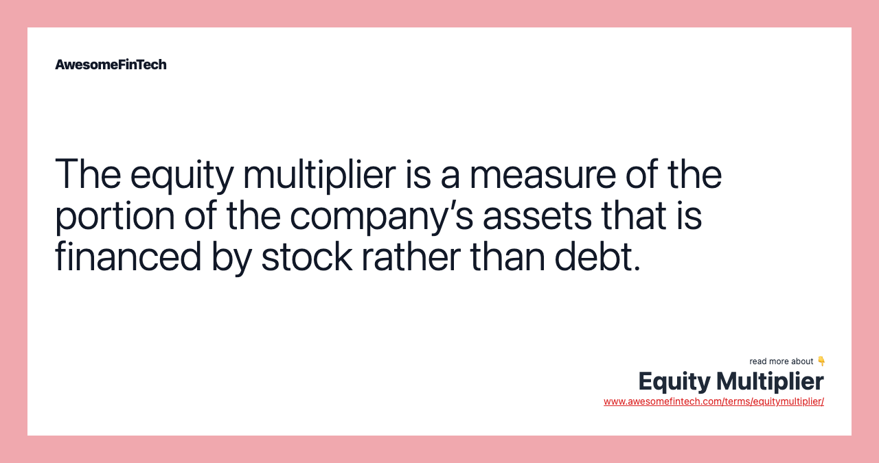 The equity multiplier is a measure of the portion of the company’s assets that is financed by stock rather than debt.