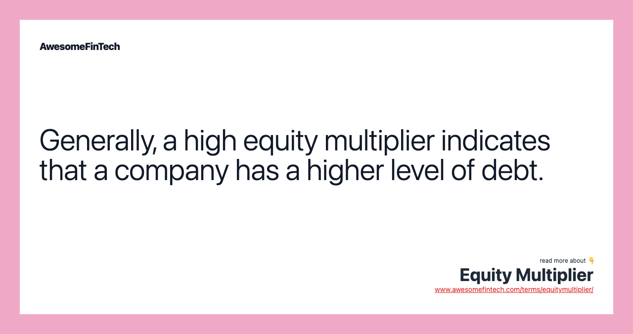 Generally, a high equity multiplier indicates that a company has a higher level of debt.