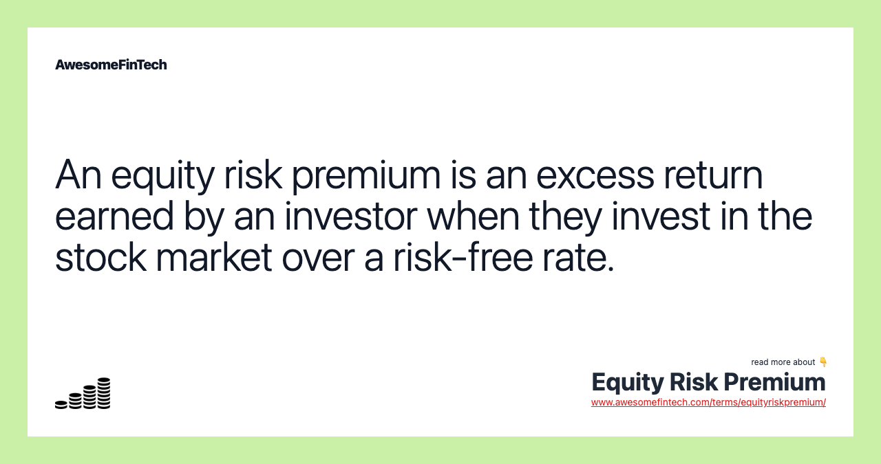 An equity risk premium is an excess return earned by an investor when they invest in the stock market over a risk-free rate.