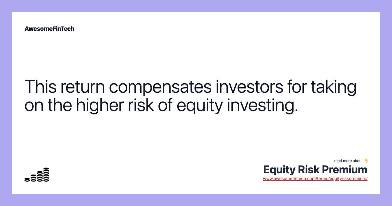 This return compensates investors for taking on the higher risk of equity investing.