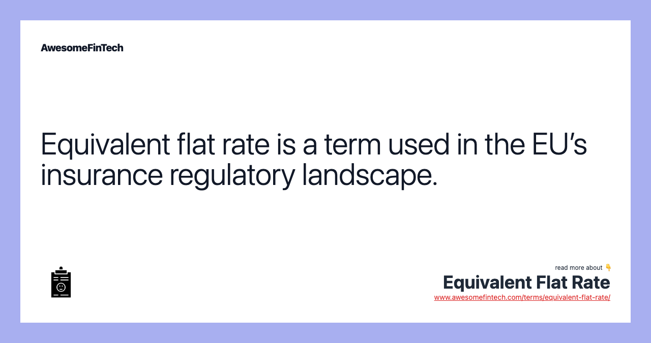 Equivalent flat rate is a term used in the EU’s insurance regulatory landscape.