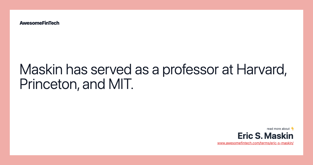 Maskin has served as a professor at Harvard, Princeton, and MIT.