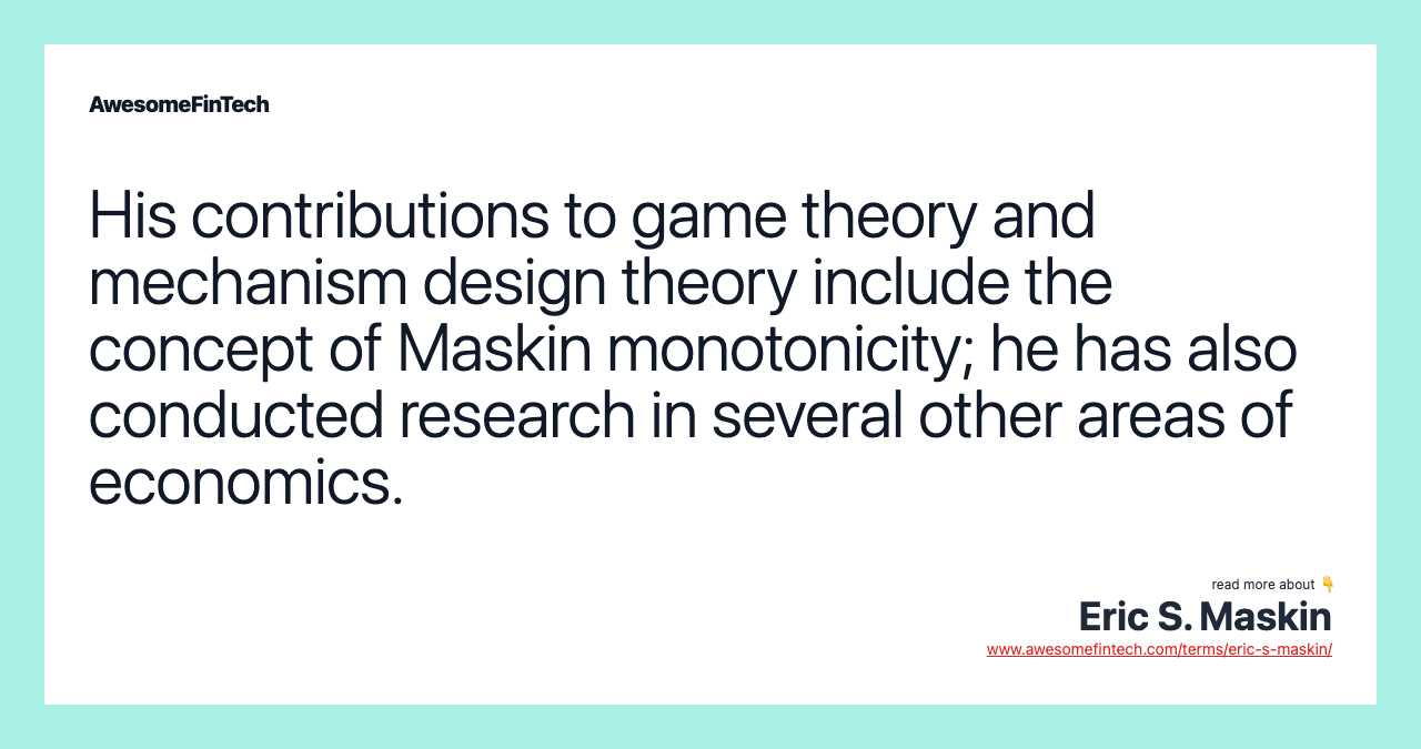 His contributions to game theory and mechanism design theory include the concept of Maskin monotonicity; he has also conducted research in several other areas of economics.