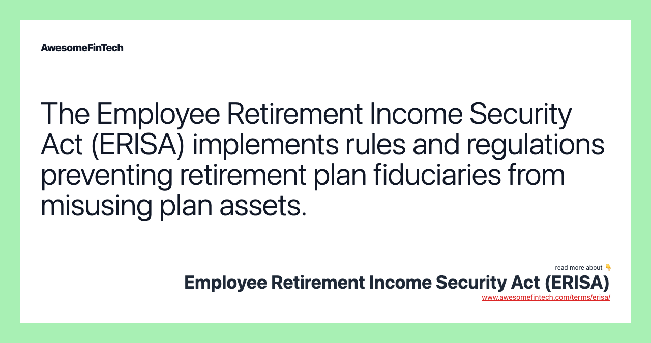 The Employee Retirement Income Security Act (ERISA) implements rules and regulations preventing retirement plan fiduciaries from misusing plan assets.