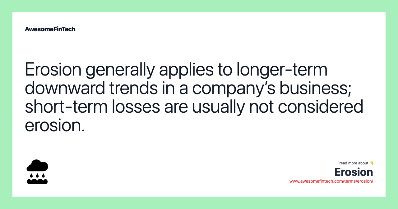 Erosion generally applies to longer-term downward trends in a company’s business; short-term losses are usually not considered erosion.
