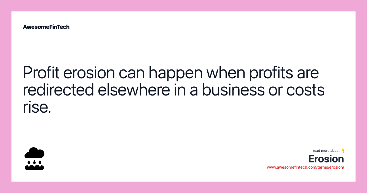 Profit erosion can happen when profits are redirected elsewhere in a business or costs rise.