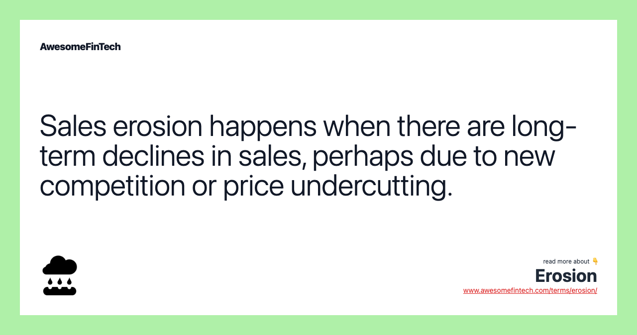 Sales erosion happens when there are long-term declines in sales, perhaps due to new competition or price undercutting.