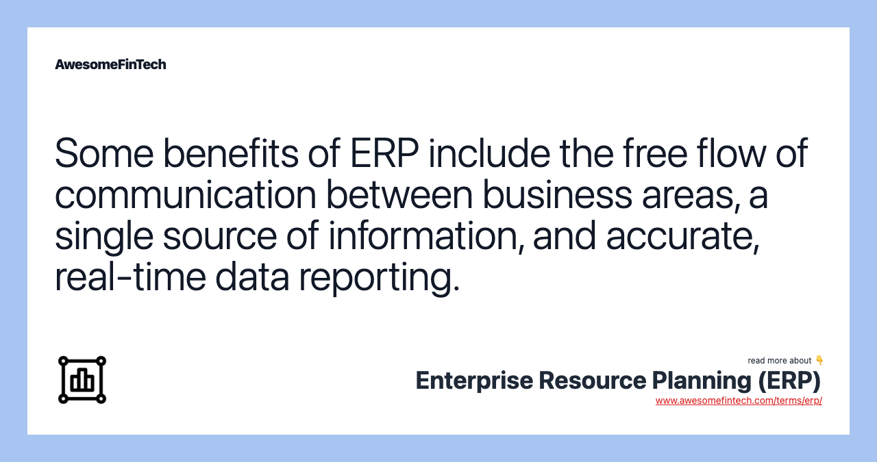 Some benefits of ERP include the free flow of communication between business areas, a single source of information, and accurate, real-time data reporting.