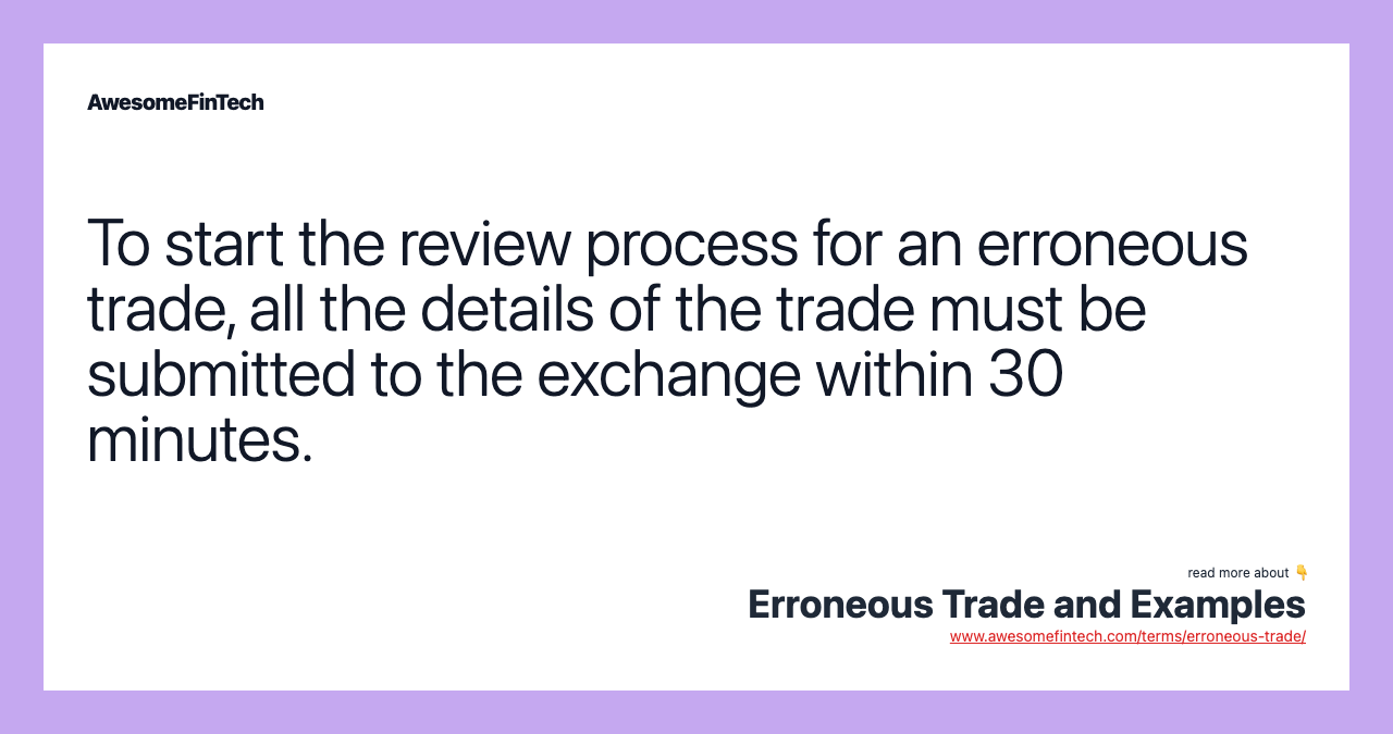 To start the review process for an erroneous trade, all the details of the trade must be submitted to the exchange within 30 minutes.