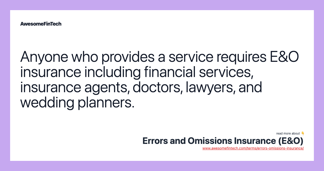 Anyone who provides a service requires E&O insurance including financial services, insurance agents, doctors, lawyers, and wedding planners.