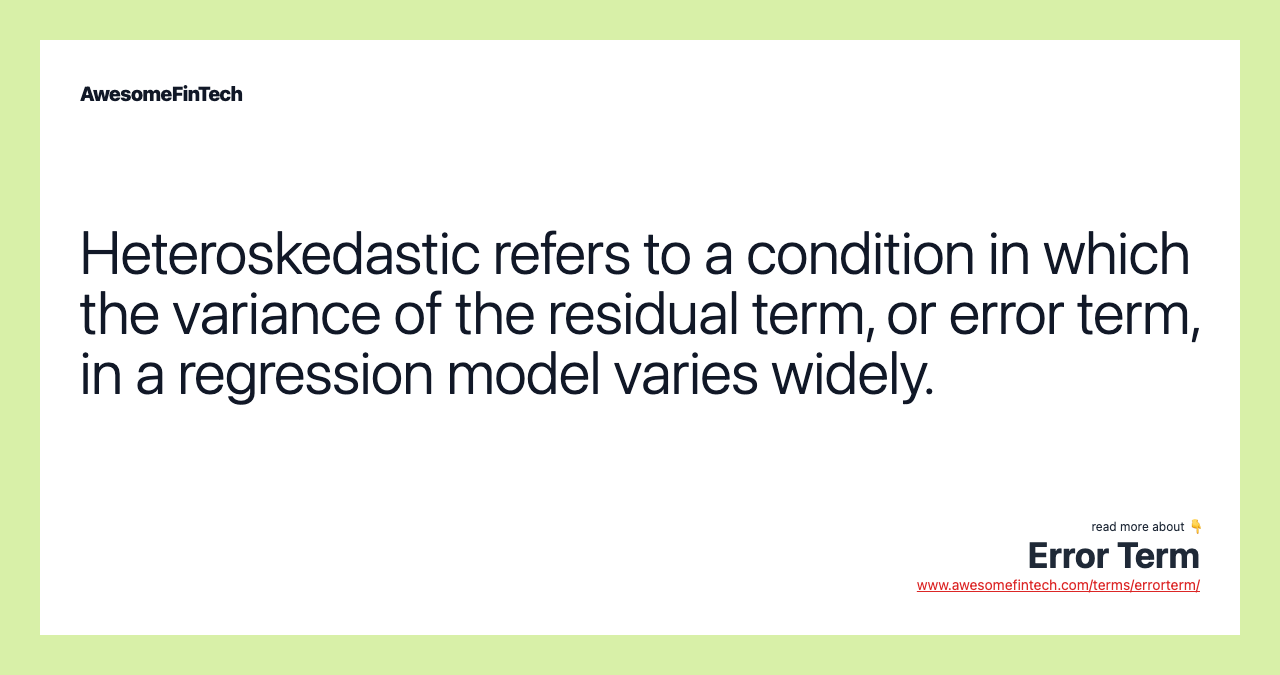 Heteroskedastic refers to a condition in which the variance of the residual term, or error term, in a regression model varies widely.