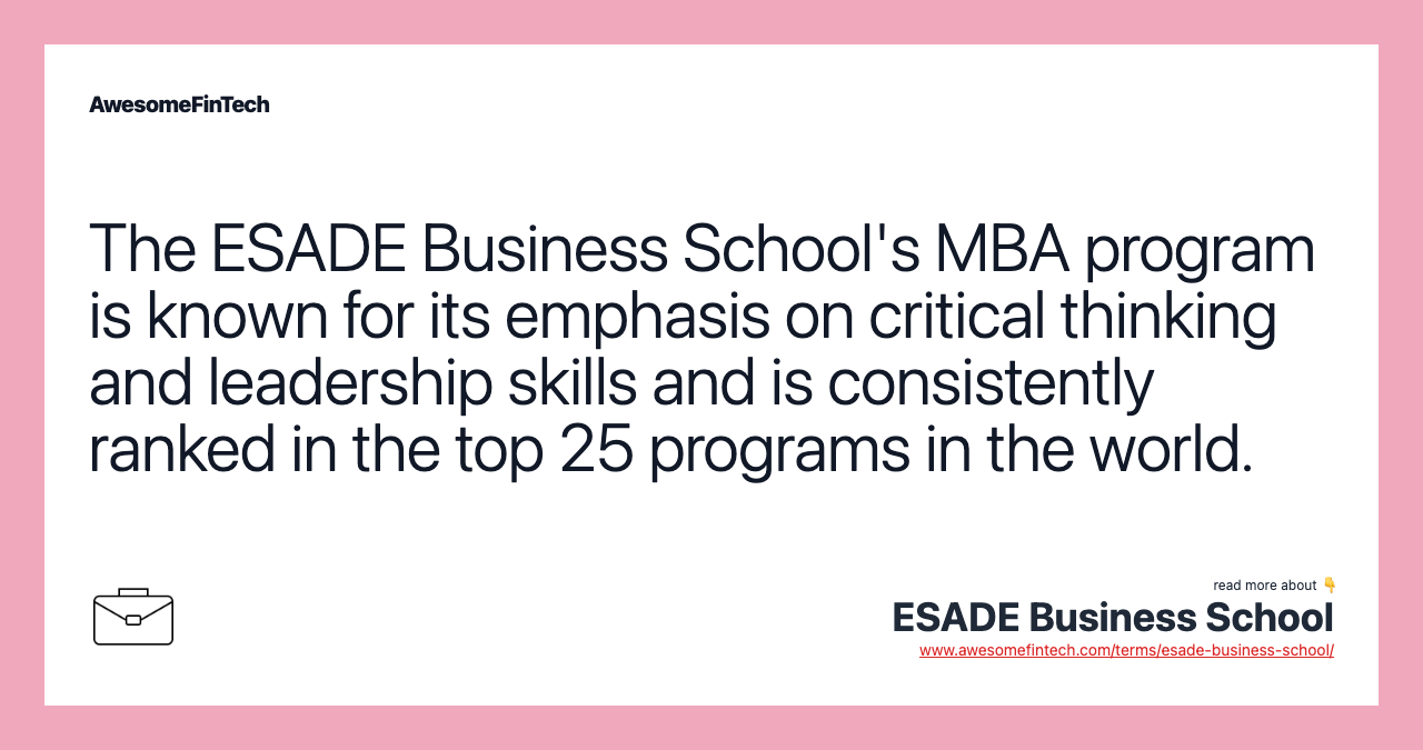 The ESADE Business School's MBA program is known for its emphasis on critical thinking and leadership skills and is consistently ranked in the top 25 programs in the world.