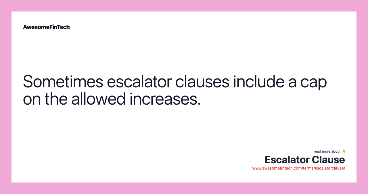 Sometimes escalator clauses include a cap on the allowed increases.
