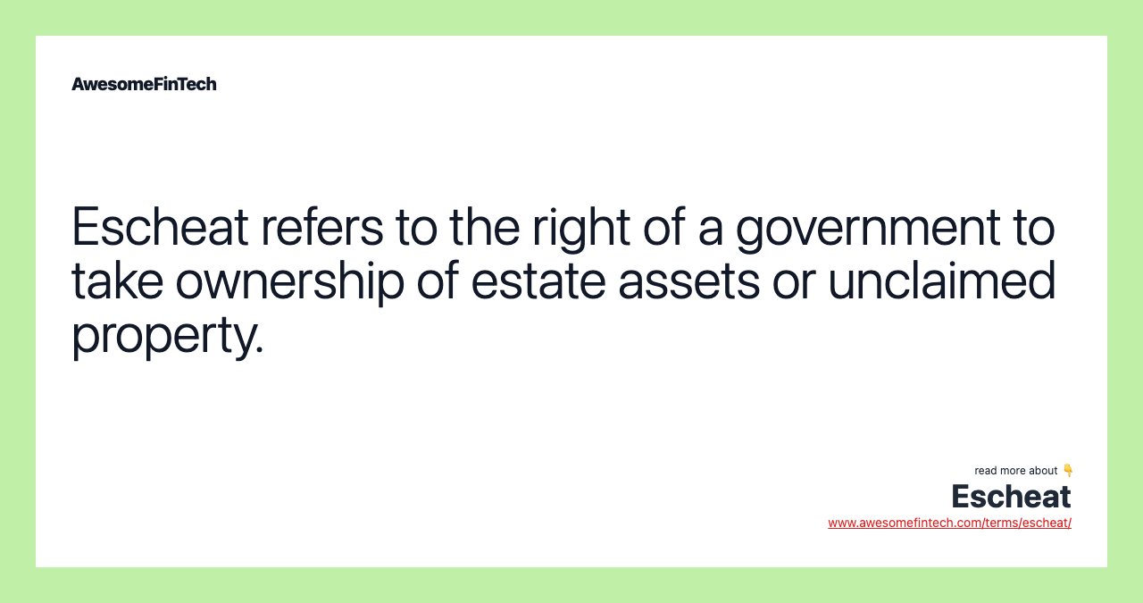 Escheat refers to the right of a government to take ownership of estate assets or unclaimed property.