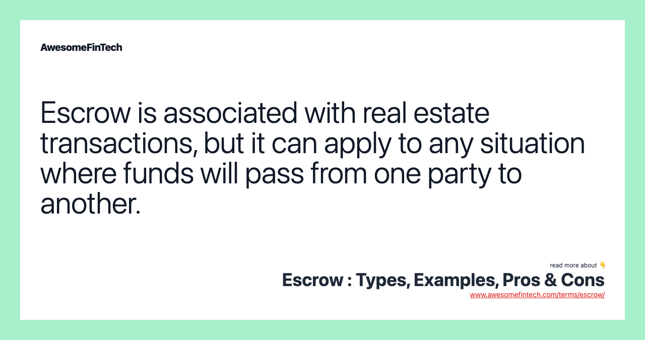 Escrow is associated with real estate transactions, but it can apply to any situation where funds will pass from one party to another.