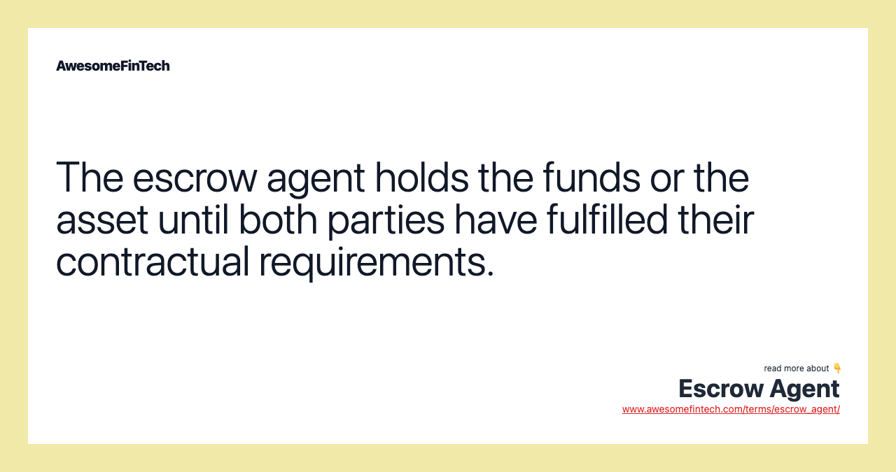 The escrow agent holds the funds or the asset until both parties have fulfilled their contractual requirements.