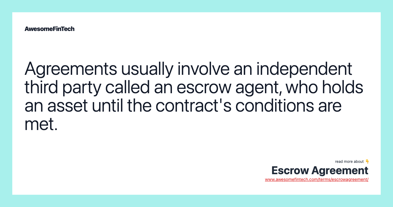 Agreements usually involve an independent third party called an escrow agent, who holds an asset until the contract's conditions are met.