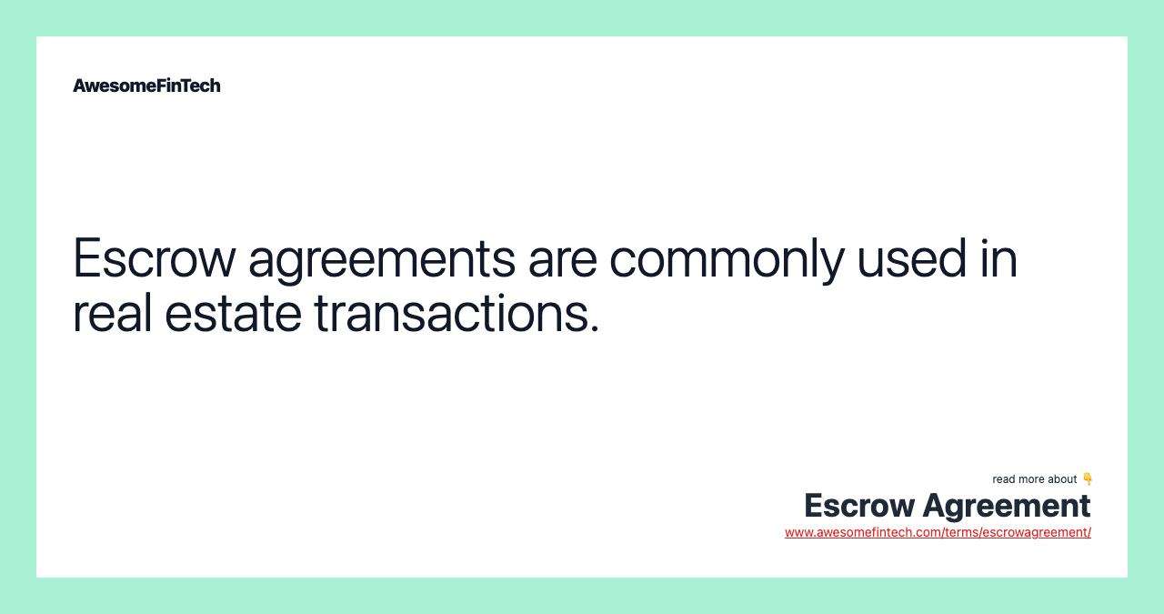 Escrow agreements are commonly used in real estate transactions.
