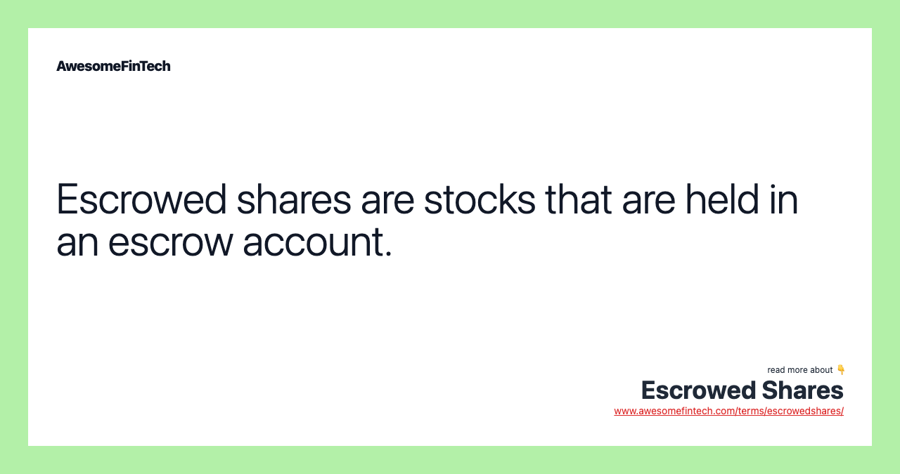 Escrowed shares are stocks that are held in an escrow account.