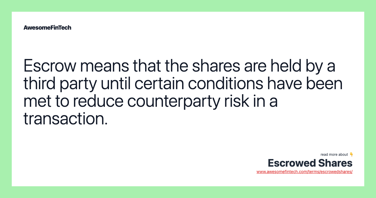 Escrow means that the shares are held by a third party until certain conditions have been met to reduce counterparty risk in a transaction.
