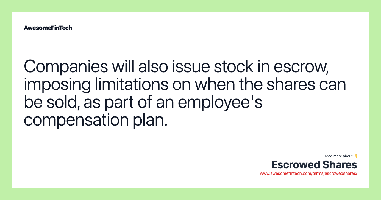 Companies will also issue stock in escrow, imposing limitations on when the shares can be sold, as part of an employee's compensation plan.