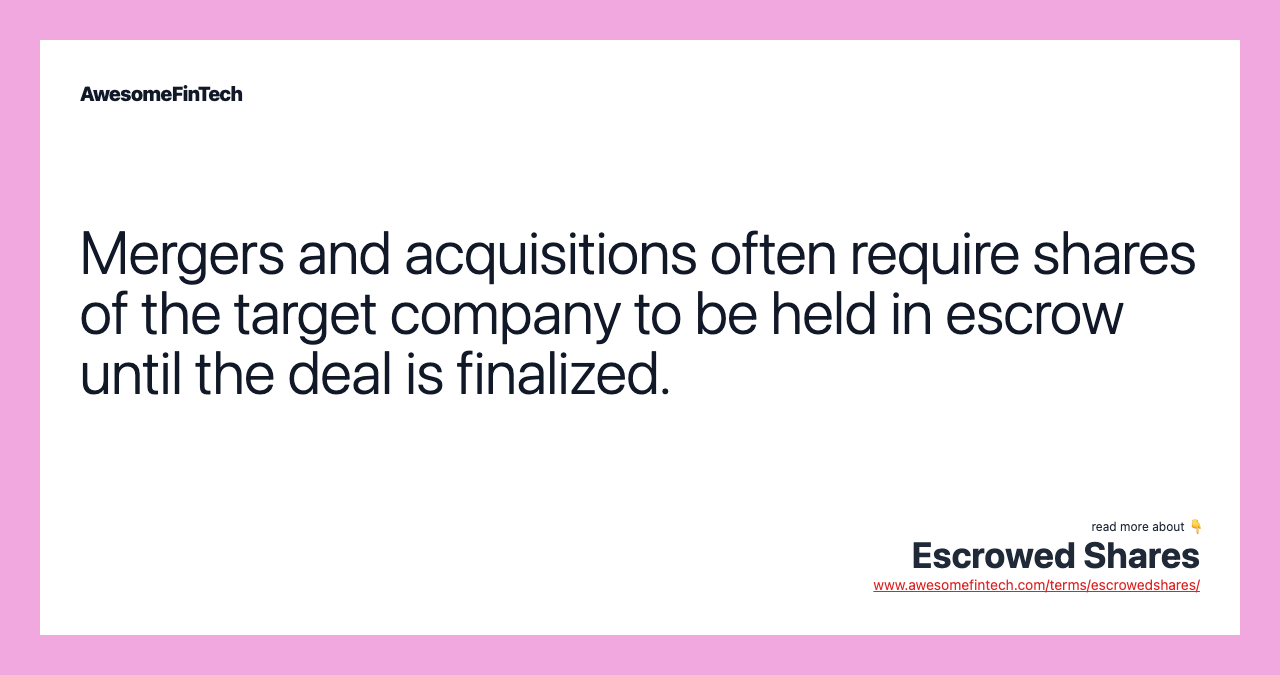Mergers and acquisitions often require shares of the target company to be held in escrow until the deal is finalized.