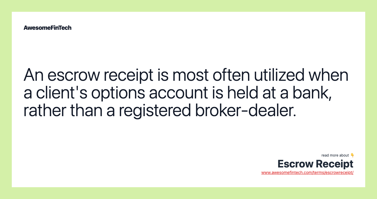 An escrow receipt is most often utilized when a client's options account is held at a bank, rather than a registered broker-dealer.
