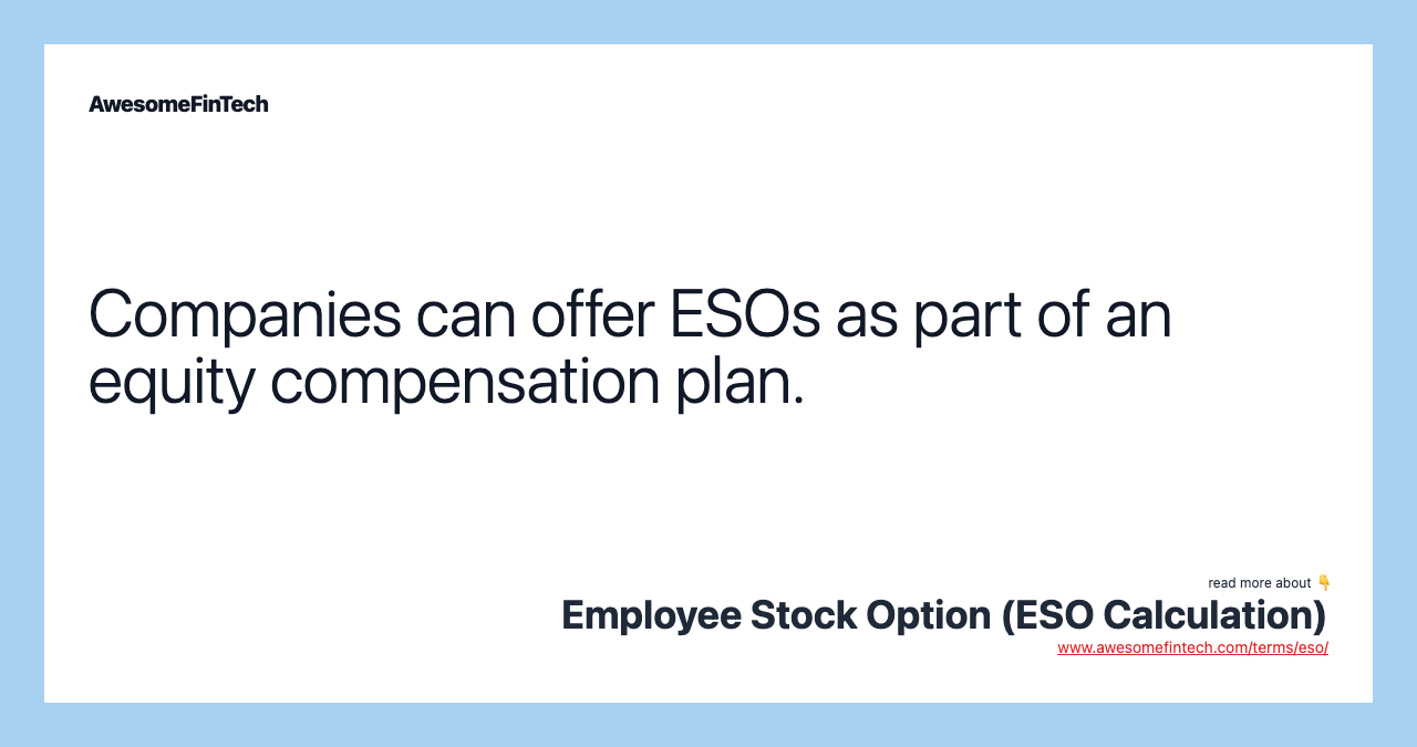 Companies can offer ESOs as part of an equity compensation plan.