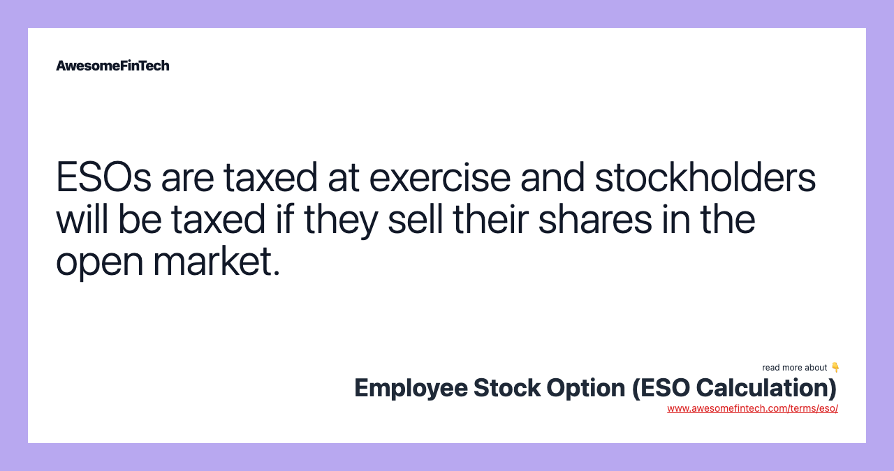 ESOs are taxed at exercise and stockholders will be taxed if they sell their shares in the open market.