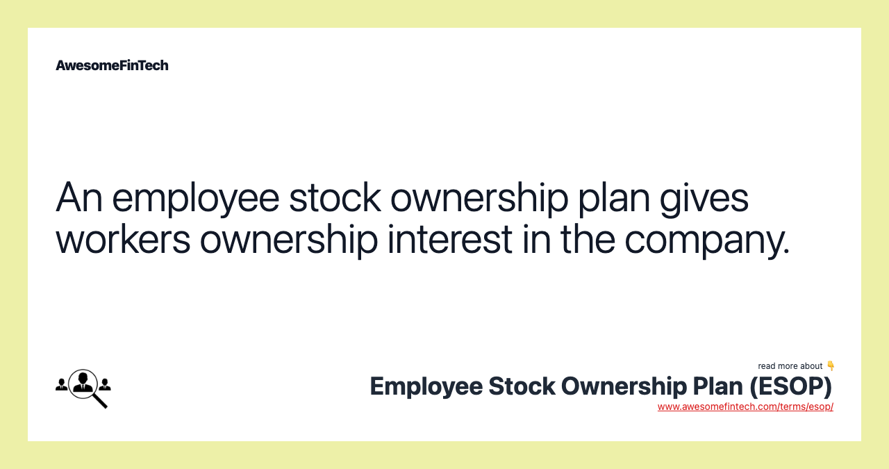 An employee stock ownership plan gives workers ownership interest in the company.