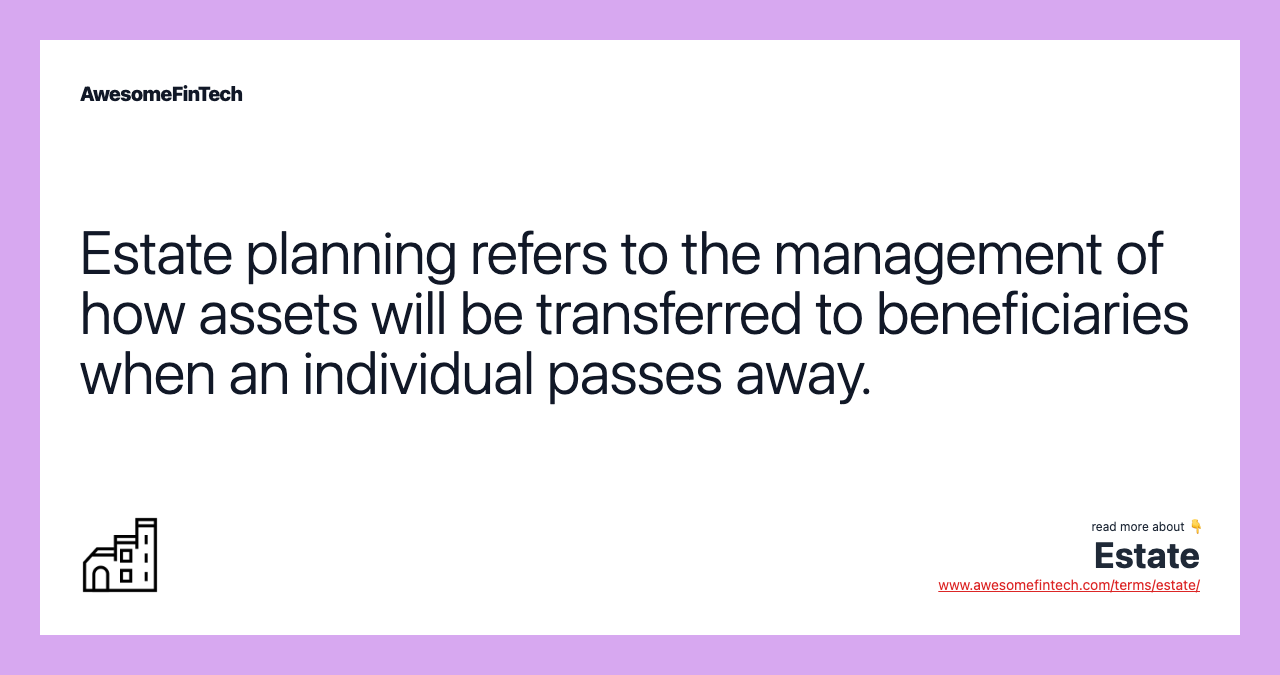 Estate planning refers to the management of how assets will be transferred to beneficiaries when an individual passes away.